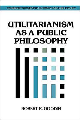 Cover for Goodin, Robert E. (Australian National University, Canberra) · Utilitarianism as a Public Philosophy - Cambridge Studies in Philosophy and Public Policy (Paperback Book) (1995)