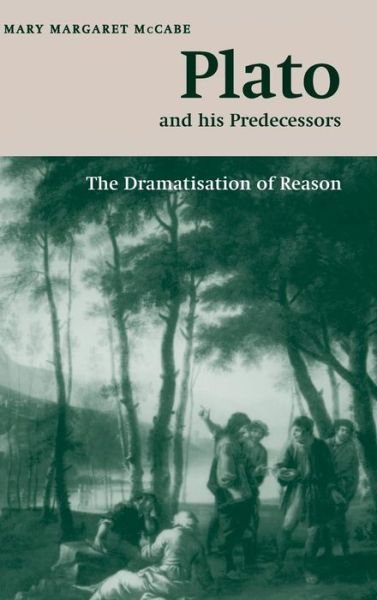 Cover for McCabe, Mary Margaret (King's College London) · Plato and his Predecessors: The Dramatisation of Reason - The W. B. Stanford Memorial Lectures (Gebundenes Buch) (2000)