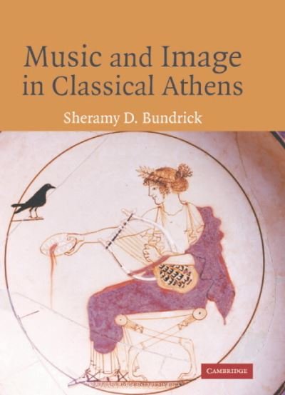 Cover for Bundrick, Sheramy (University of South Florida) · Music and Image in Classical Athens (Hardcover Book) (2005)