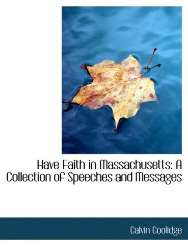 Have Faith in Massachusetts: a Collection of Speeches and Messages - Calvin Coolidge - Books - BiblioLife - 9780554802060 - August 20, 2008