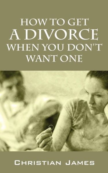 Cover for Christian James · How to Get a Divorce When You Don't Want One (Pocketbok) (2014)