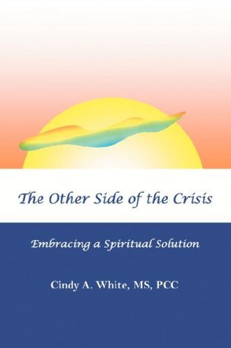 The Other Side of the Crisis: Embracing a Spiritual Solution - Pcc Cindy a White Ms - Boeken - iUniverse - 9780595489060 - 15 mei 2008