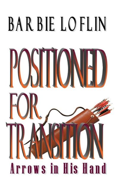 Positioned for Transition: Arrows in His Hand - Barbie D Loflin - Books - Wordcrafts Press - 9780692438060 - May 14, 2015
