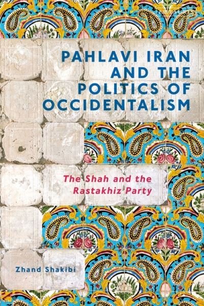 Cover for Zhand Shakibi · Pahlavi Iran and the Politics of Occidentalism: The Shah and the Rastakhiz Party (Paperback Book) (2021)