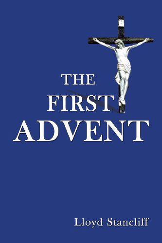 The First Advent - Lloyd Stancliff - Livros - AuthorHouse - 9780759605060 - 20 de fevereiro de 2001