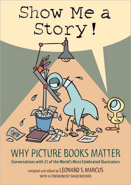 Cover for Leonard S. Marcus · Show Me a Story!: Why Picture Books Matter: Conversations with 21 of the World's Most Celebrated Illustrators (Hardcover Book) (2012)