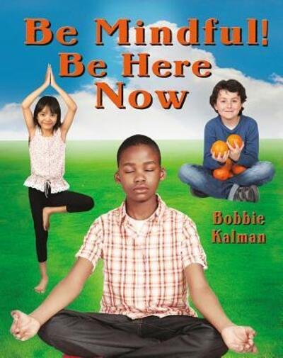 Cover for Bobbie Kalman · Be Mindful! Be Here Now (Hardcover Book) (2019)