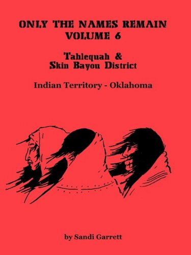 Cover for Sandi Garrett · Only the Names Remain, Volume 6: Tahlequah and Skin Bayou District (Oklahoma) (Paperback Book) (2009)