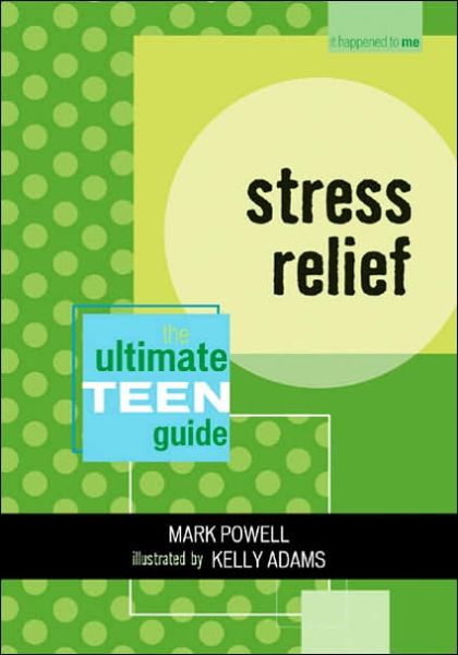 Stress Relief: The Ultimate Teen Guide - It Happened to Me - Mark Powell - Books - Scarecrow Press - 9780810858060 - May 4, 2007