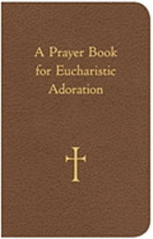 Cover for Mr. William G. Storey · A Prayer Book for Eucharistic Adoration (Läderbok) [Lea edition] (2010)