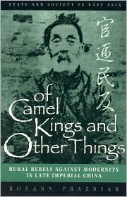 Cover for Roxann Prazniak · Of Camel Kings and Other Things: Rural Rebels Against Modernity in Late Imperial China - State &amp; Society in East Asia (Hardcover Book) (1999)