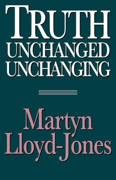 Cover for Martyn Lloyd-jones · Truth Unchanged, Unchanging (Taschenbuch) [Us edition] (1993)