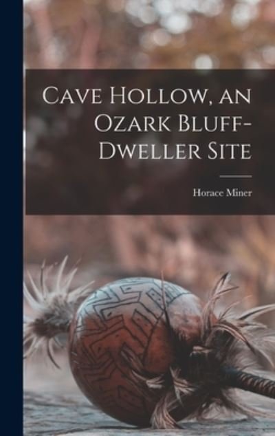 Cover for Horace 1912- Miner · Cave Hollow, an Ozark Bluff-dweller Site (Hardcover Book) (2021)