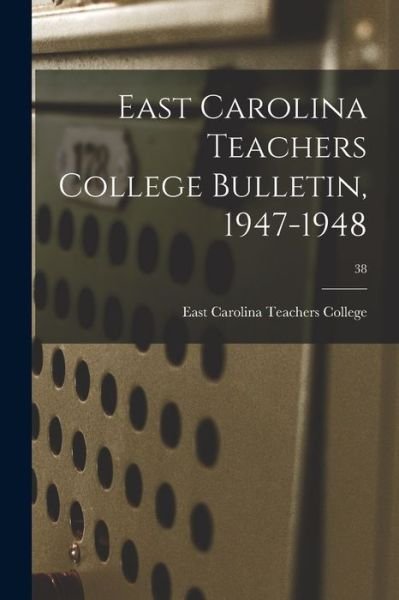 Cover for East Carolina Teachers College · East Carolina Teachers College Bulletin, 1947-1948; 38 (Paperback Bog) (2021)