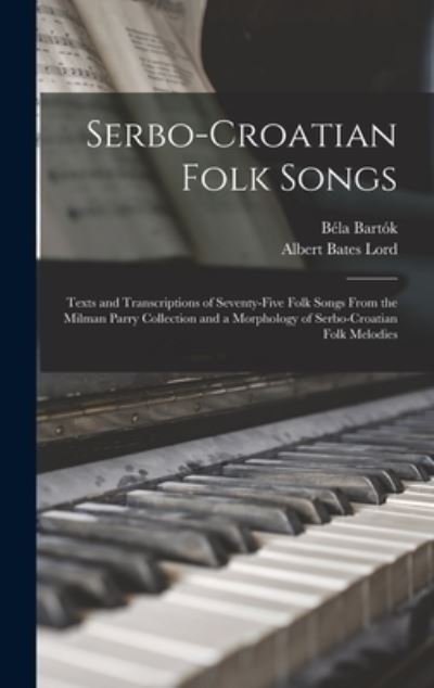 Cover for Bela 1881-1945 Bartok · Serbo-Croatian Folk Songs; Texts and Transcriptions of Seventy-five Folk Songs From the Milman Parry Collection and a Morphology of Serbo-Croatian Folk Melodies (Hardcover bog) (2021)