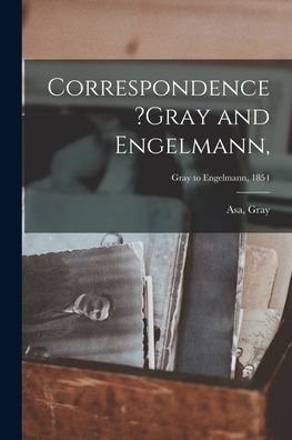 Cover for Asa Gray · Correspondence ?Gray and Engelmann; Gray to Engelmann, 1854 (Paperback Book) (2021)