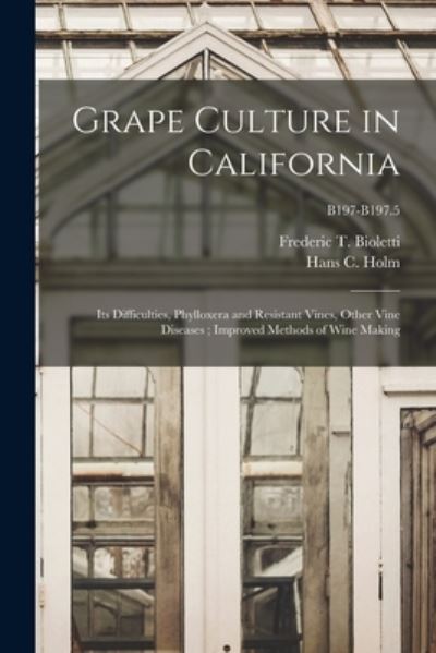 Grape Culture in California: Its Difficulties, Phylloxera and Resistant Vines, Other Vine Diseases; Improved Methods of Wine Making; B197-B197.5 - Frederic T (Frederic Theod Bioletti - Books - Legare Street Press - 9781015014060 - September 10, 2021