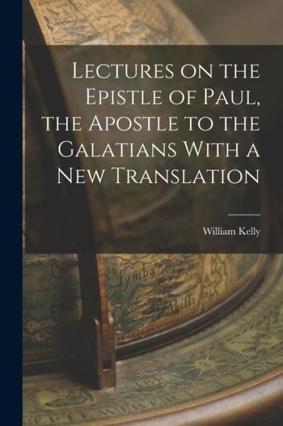 Cover for William Kelly · Lectures on the Epistle of Paul, the Apostle to the Galatians with a New Translation (Buch) (2022)