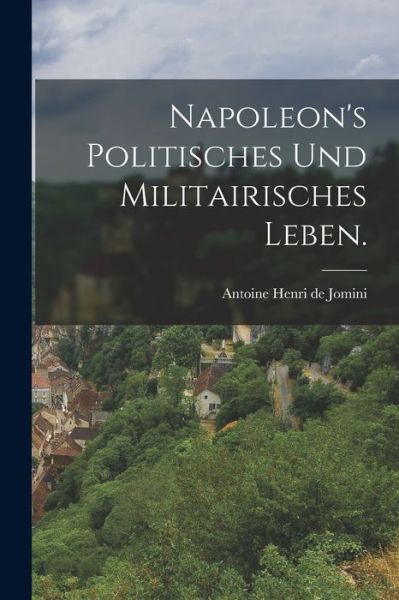 Cover for Antoine Henri de Jomini · Napoleon's Politisches und Militairisches Leben (Bog) (2022)