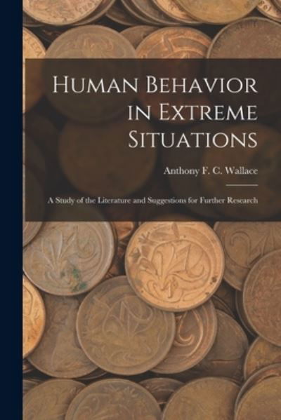 Cover for Anthony F. C. Wallace · Human Behavior in Extreme Situations; a Study of the Literature and Suggestions for Further Research (Book) (2022)