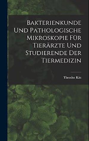 Cover for Theodor Kitt · Bakterienkunde und Pathologische Mikroskopie Für Tierärzte und Studierende der Tiermedizin (Book) (2022)