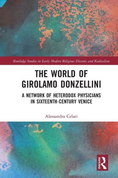 Alessandra Celati · The World of Girolamo Donzellini: A Network of Heterodox Physicians in Sixteenth-Century Venice - Routledge Studies in Early Modern Religious Dissents and Radicalism (Paperback Bog) (2024)