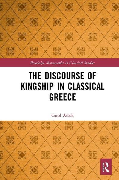 Cover for Atack, Carol (University of Oxford, UK) · The Discourse of Kingship in Classical Greece - Routledge Monographs in Classical Studies (Paperback Book) (2021)