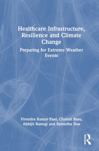 Cover for Paul, Virendra Kumar (School of Planning and Architecture, New Delhi) · Healthcare Infrastructure, Resilience and Climate Change: Preparing for Extreme Weather Events (Hardcover Book) (2023)