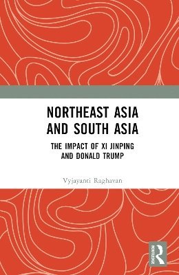 Cover for Vyjayanti Raghavan · Northeast Asia and South Asia: The Impact of Xi Jinping and Donald Trump (Hardcover Book) (2025)