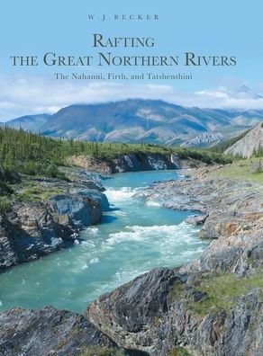 Cover for W J Becker · Rafting the Great Northern Rivers (Hardcover Book) (2021)