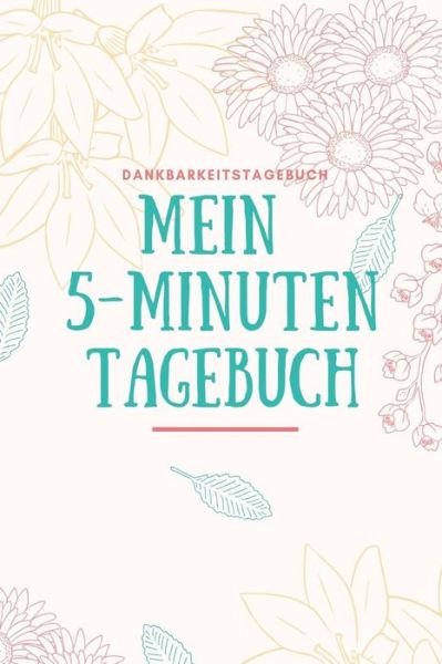 Cover for Dankbarkeit Tagebuch · Mein 5-Minuten Tagebuch Dankbarkeitstagebuch (Paperback Book) (2019)