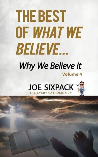Cover for Joe Sixpack- The Every Catholic Guy · The Best of What We Believe... Why We Believe It Volume Four (Paperback Bog) (2020)