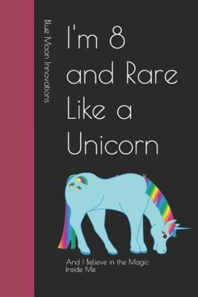 I'm 8 and Rare Like a Unicorn : And I Believe in the Magic Inside Me - Blue Moon Innovations - Książki - Independently Published - 9781097997060 - 13 maja 2019