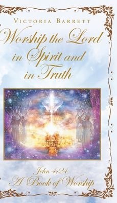 Cover for Victoria Barrett · Worship the Lord in Spirit and in Truth: John 4:24 A Book of Worship (Gebundenes Buch) (2020)