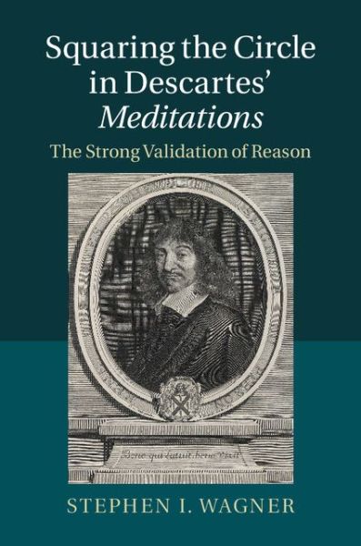 Cover for Wagner, Stephen I. (Saint John's University, Minnesota) · Squaring the Circle in Descartes' Meditations: The Strong Validation of Reason (Hardcover Book) (2014)