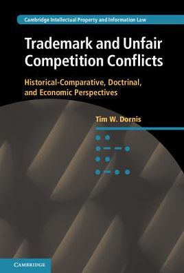 Cover for Dornis, Tim W. (Leuphana Universitat Luneburg, Germany) · Trademark and Unfair Competition Conflicts: Historical-Comparative, Doctrinal, and Economic Perspectives - Cambridge Intellectual Property and Information Law (Hardcover Book) (2017)