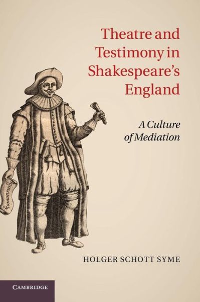 Cover for Syme, Holger Schott (Professor, University of Toronto) · Theatre and Testimony in Shakespeare's England: A Culture of Mediation (Paperback Book) (2014)