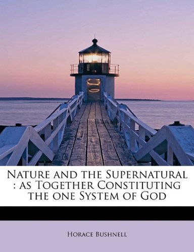 Cover for Horace Bushnell · Nature and the Supernatural: As Together Constituting the One System of God (Paperback Book) (2009)