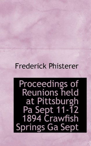 Cover for Frederick Phisterer · Proceedings of Reunions Held at Pittsburgh Pa Sept 11-12 1894 Crawfish Springs Ga Sept (Paperback Book) (2009)