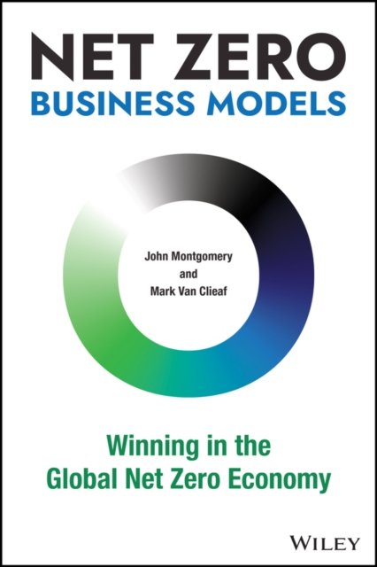 Cover for John Montgomery · Net Zero Business Models: Winning in the Global Net Zero Economy (Hardcover Book) (2023)