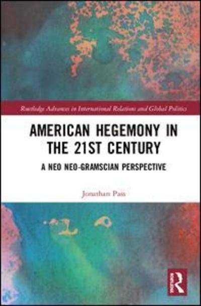Cover for Pass, Jonathan (UNIVERSIDAD PABLO DE OLAVIDE) · American Hegemony in the 21st Century: A Neo Neo-Gramscian Perspective - Routledge Advances in International Relations and Global Politics (Hardcover bog) (2019)