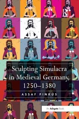 Cover for Assaf Pinkus · Sculpting Simulacra in Medieval Germany, 1250-1380 (Pocketbok) (2018)