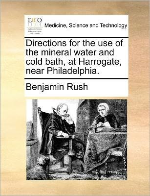 Cover for Benjamin Rush · Directions for the Use of the Mineral Water and Cold Bath, at Harrogate, Near Philadelphia. (Paperback Book) (2010)