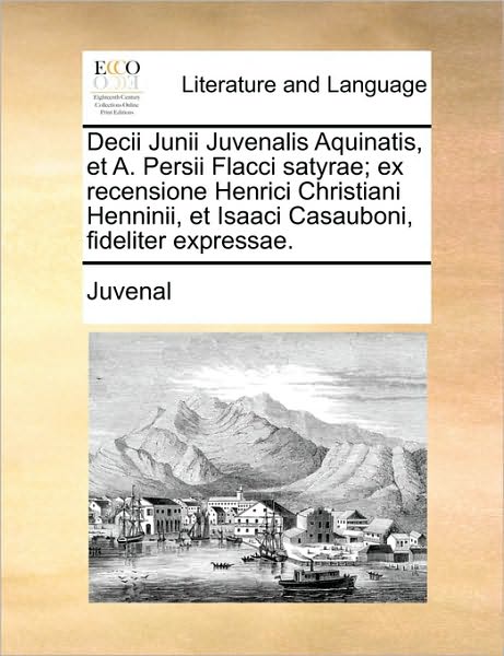 Cover for Juvenal · Decii Junii Juvenalis Aquinatis, et A. Persii Flacci Satyrae; Ex Recensione Henrici Christiani Henninii, et Isaaci Casauboni, Fideliter Expressae. (Paperback Book) (2010)