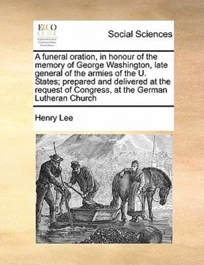 Cover for Henry Lee · A Funeral Oration, in Honour of the Memory of George Washington, Late General of the Armies of the U. States; Prepared and Delivered at the Request (Paperback Book) (2010)