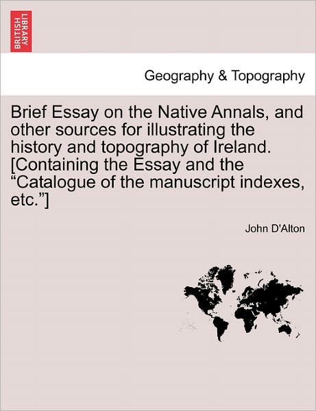 Cover for John D\'alton · Brief Essay on the Native Annals, and Other Sources for Illustrating the History and Topography of Ireland. [containing the Essay and the (Paperback Book) (2011)