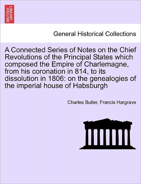 Cover for Charles Butler · A Connected Series of Notes on the Chief Revolutions of the Principal States Which Composed the Empire of Charlemagne, from His Coronation in 814, to It (Paperback Book) (2011)