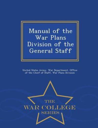 Cover for United States Army · Manual of the War Plans Division of the General Staff - War College Series (Taschenbuch) (2015)