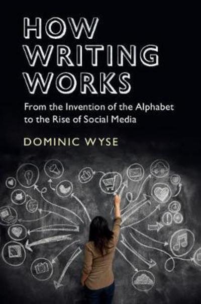 Cover for Wyse, Dominic (University College London) · How Writing Works: From the Invention of the Alphabet to the Rise of Social Media (Paperback Book) (2017)