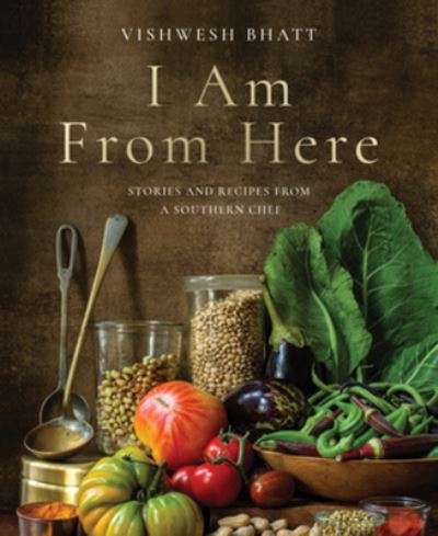 Cover for Vishwesh Bhatt · I Am From Here: Stories and Recipes from a Southern Chef (Hardcover Book) (2022)